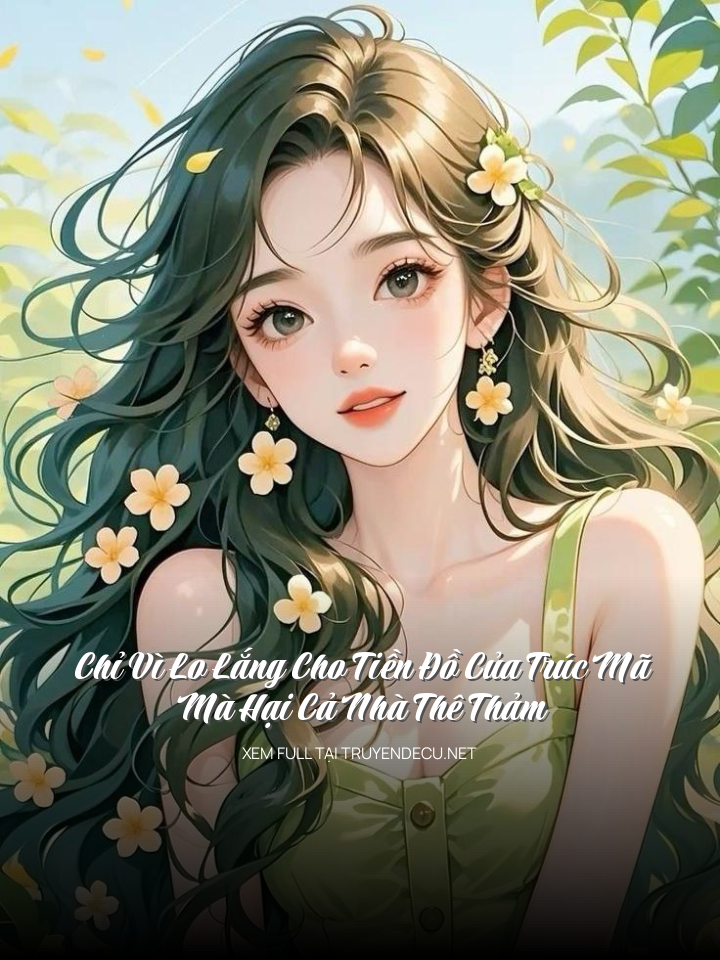 
                            Chỉ Vì Lo Lắng Cho Tiền Đồ Của Trúc Mã Mà Hại Cả Nhà Thê Thảm