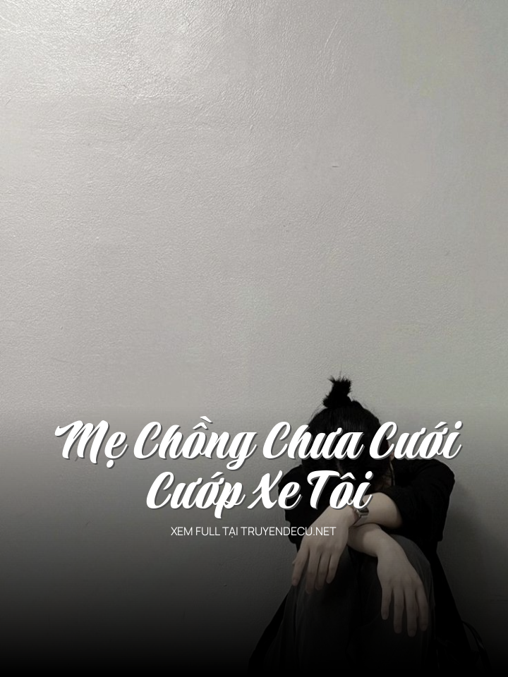 
                            Mẹ Chồng Chưa Cưới Cướp Xe Tôi