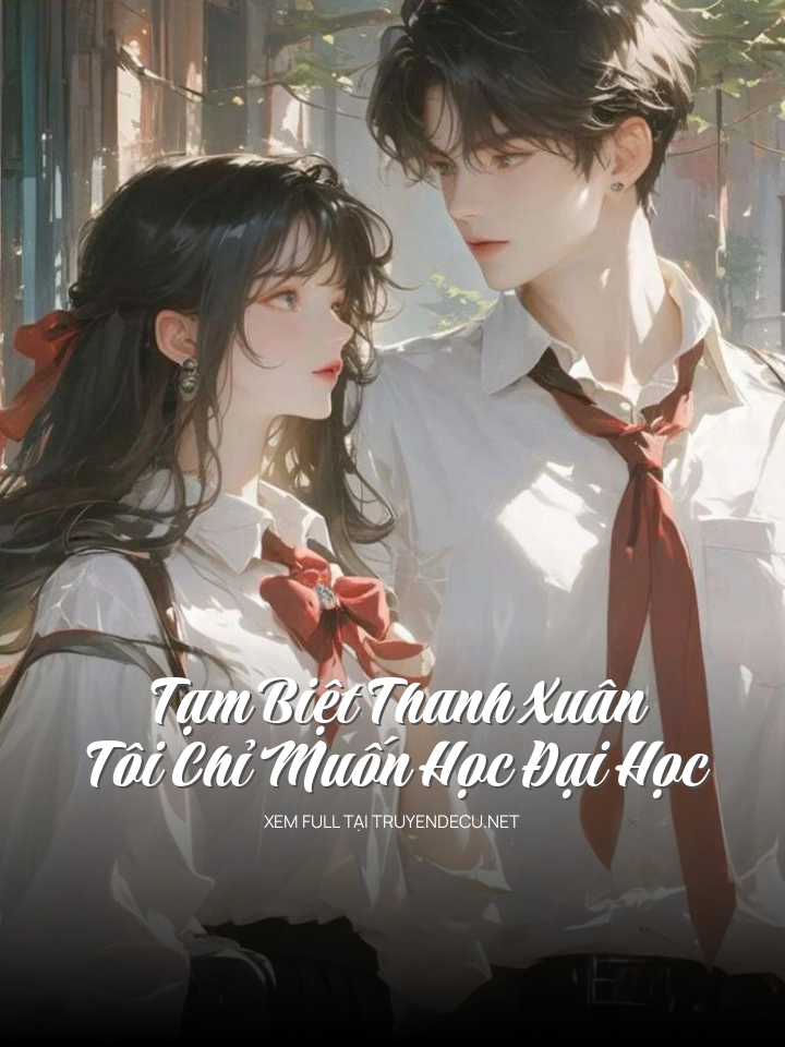 
                            Tạm Biệt Thanh Xuân Tôi Chỉ Muốn Học Đại Học