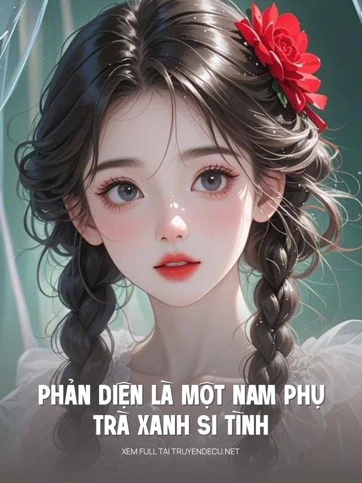 
                            Phản Diện Là Một Nam Phụ Trà Xanh Si Tình