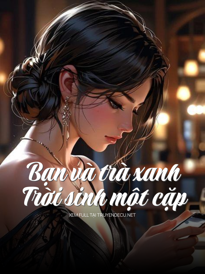 
                            Bạn Và Trà Xanh, Trời Sinh Một Cặp