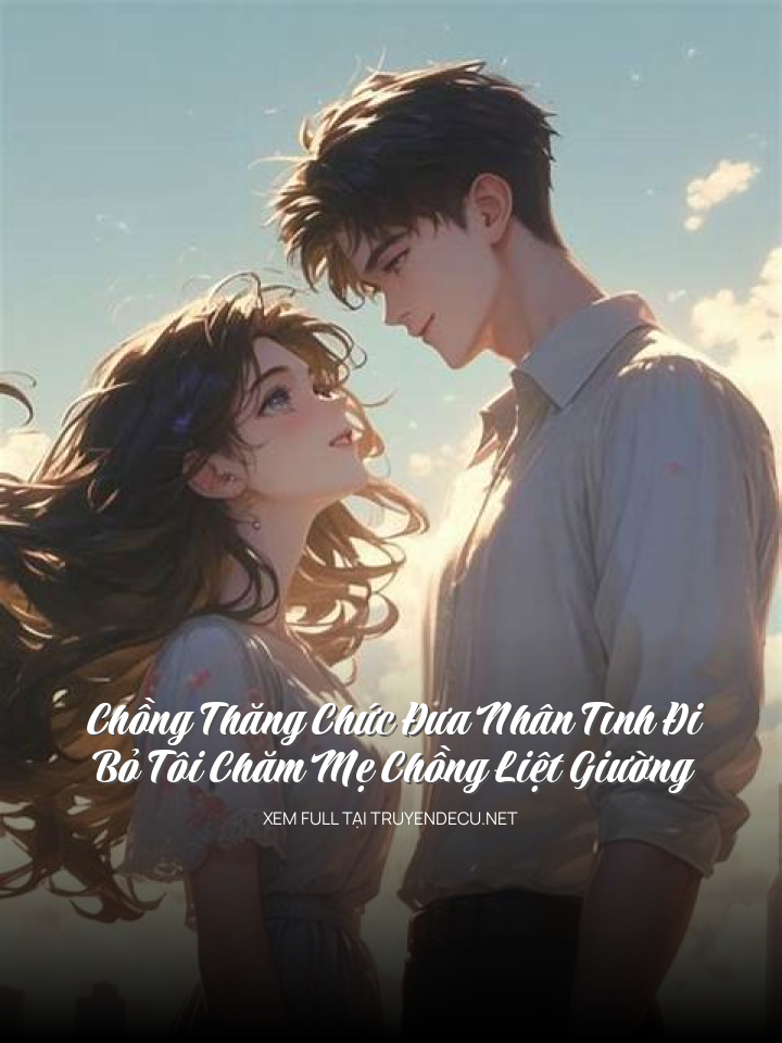 
                            Chồng Thăng Chức Đưa Nhân Tình Đi, Bỏ Tôi Chăm Mẹ Chồng Liệt Giường