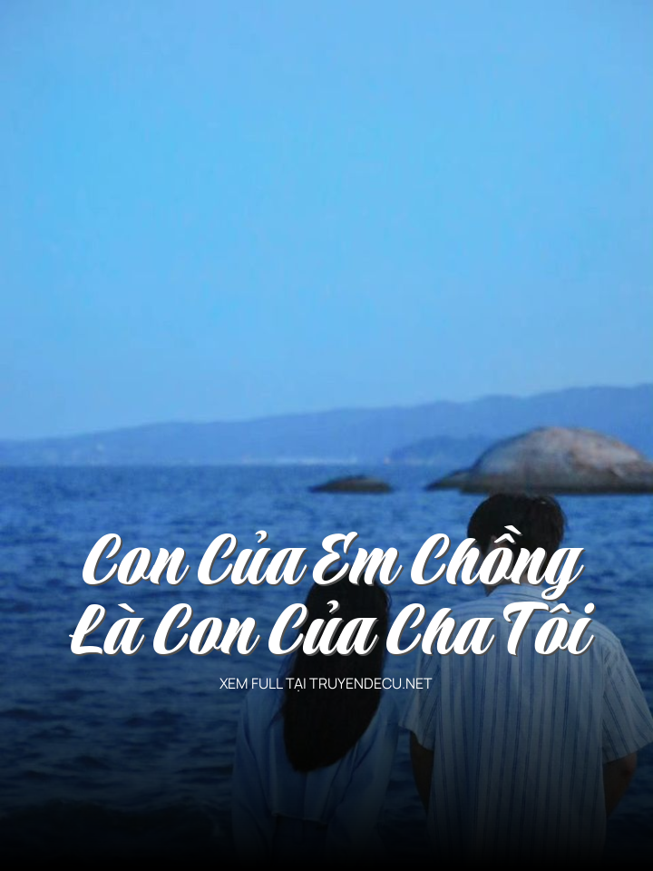 Con Của Em Chồng Là Con Của Cha Tôi