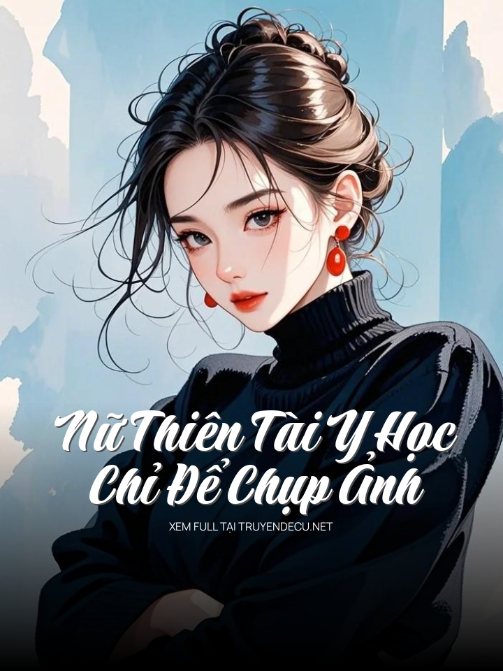 
                            Nữ Thiên Tài Y Học Chỉ Để Chụp Ảnh