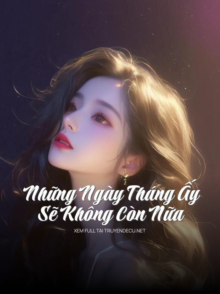 
                            Những Ngay Tháng Ấy Sẽ Không Còn Nữa