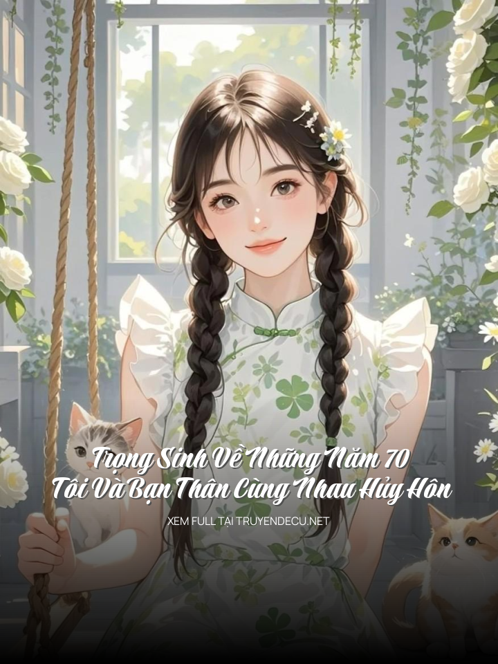 
                            Trọng Sinh Về Những Năm 70 Tôi Và Bạn Thân Cùng Nhau Hủy Hôn