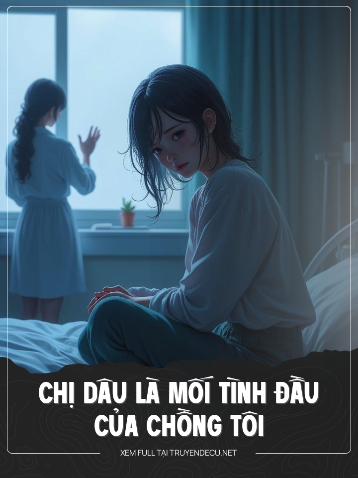 
                            Chị Dâu Là Mối Tình Đầu Của Chồng Tôi