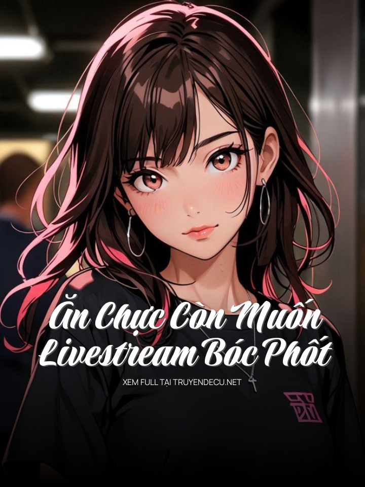 
                            Ăn Chực Còn Muốn Livestream Bóc Phốt