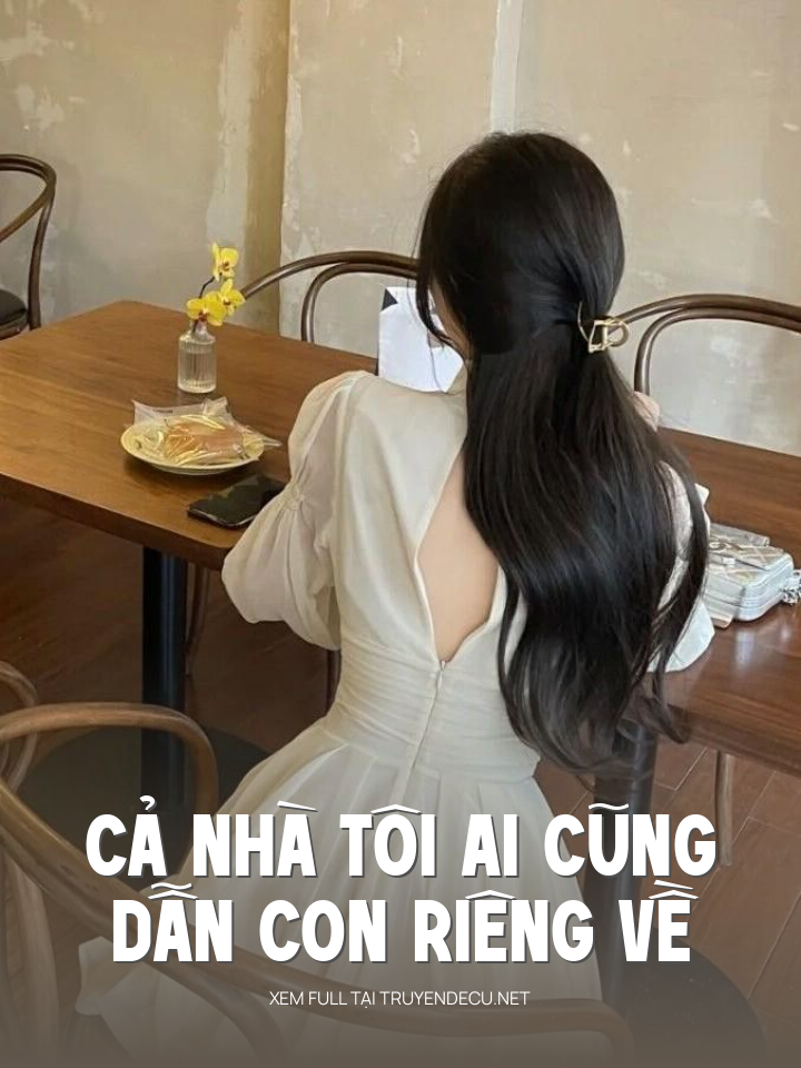 
                            Cả Nhà Tôi Ai Cũng Dẫn Con Riêng Về