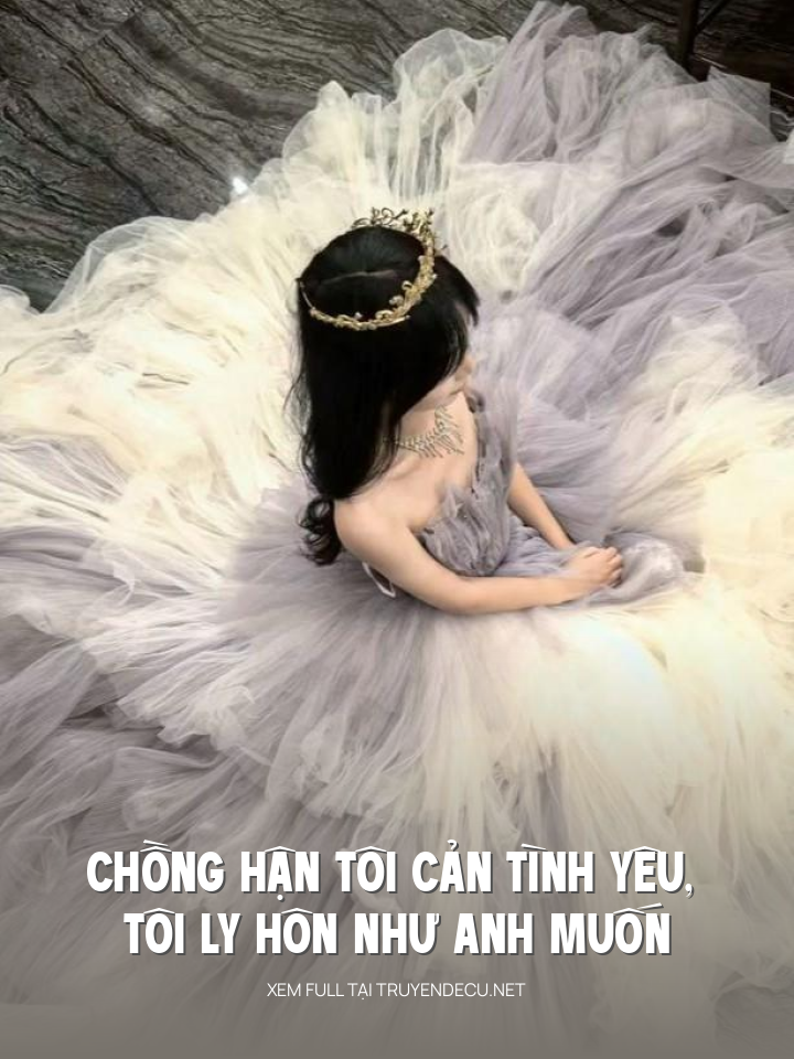 
                            Chồng Hận Tôi Cản Tình Yêu, Tôi Ly Hôn Như Anh Muốn