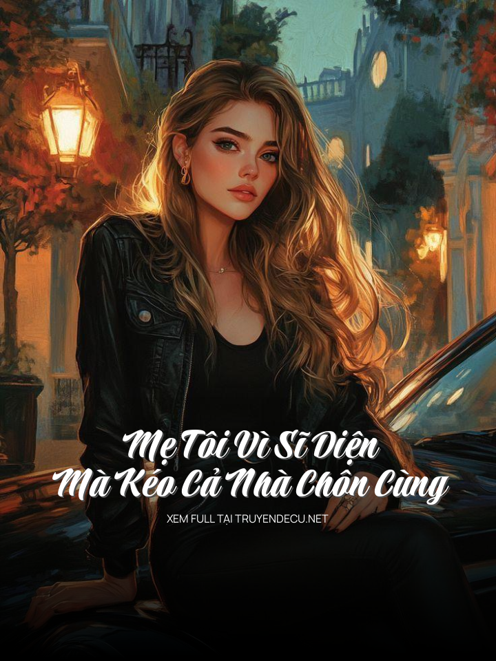 
                            Mẹ Tôi Vì Sĩ Diện Mà Kéo Cả Nhà Chôn Cùng