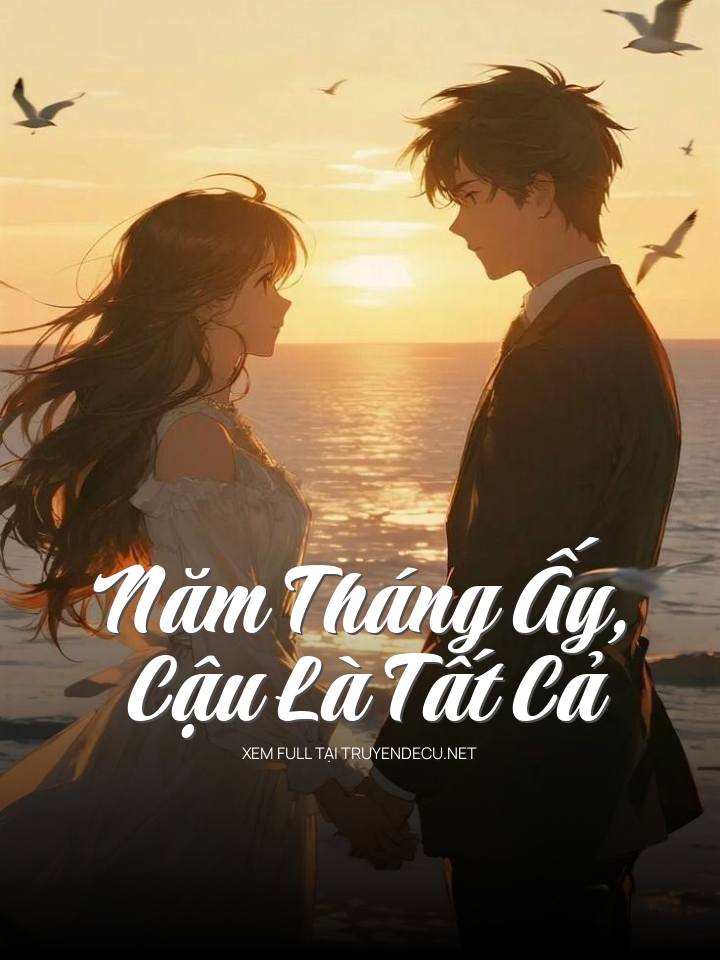 
                            Năm Tháng Ấy, Cậu Là Tất Cả