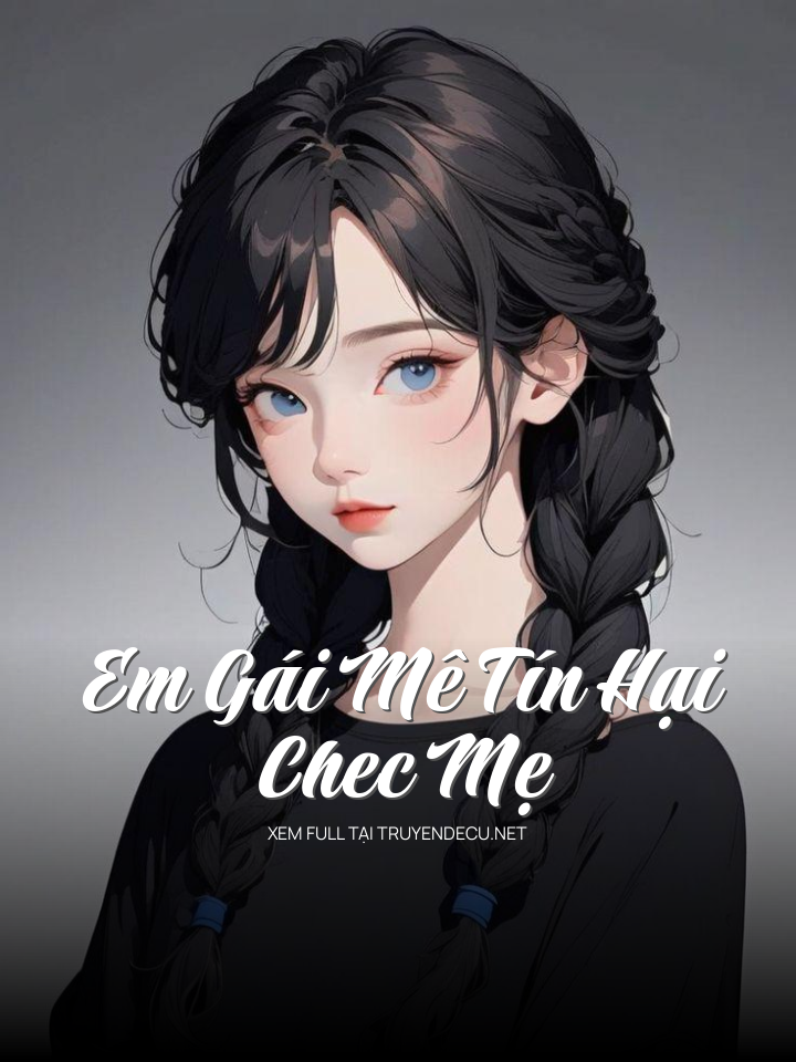 
                            Em Gái Mê Tín Hại Chec Mẹ