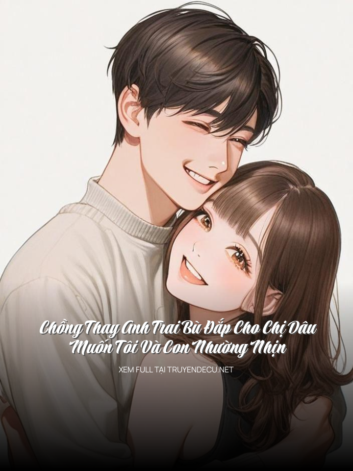 
                            Chồng Thay Anh Trai Bù Đắp Cho Chị Dâu, Muốn Tôi Và Con Nhường Nhịn