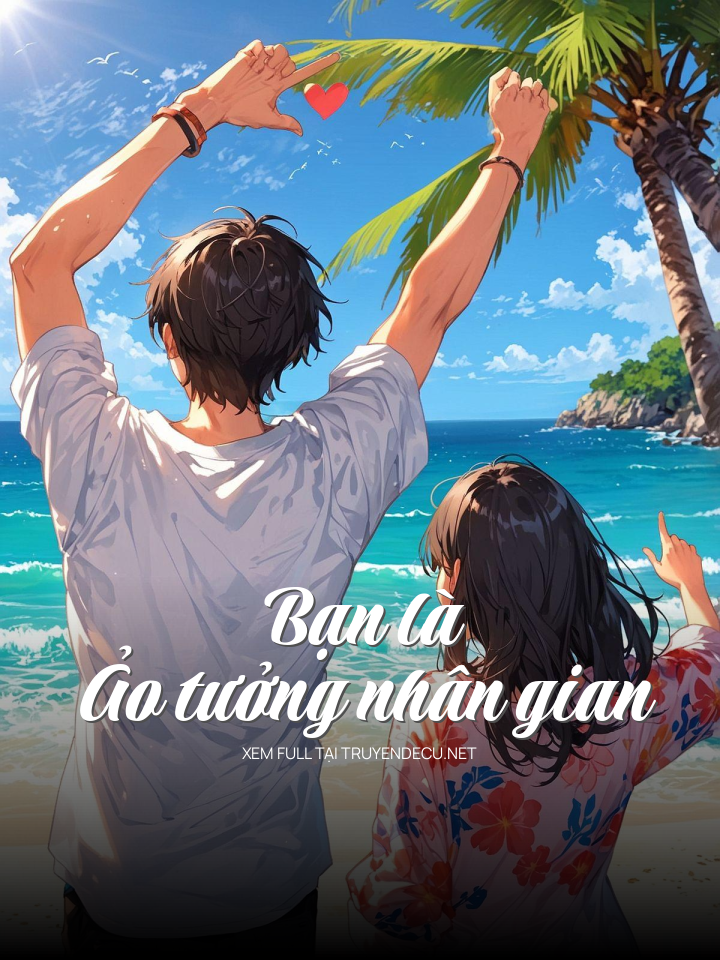 
                            Bạn Là Ảo Tưởng Nhân Gian