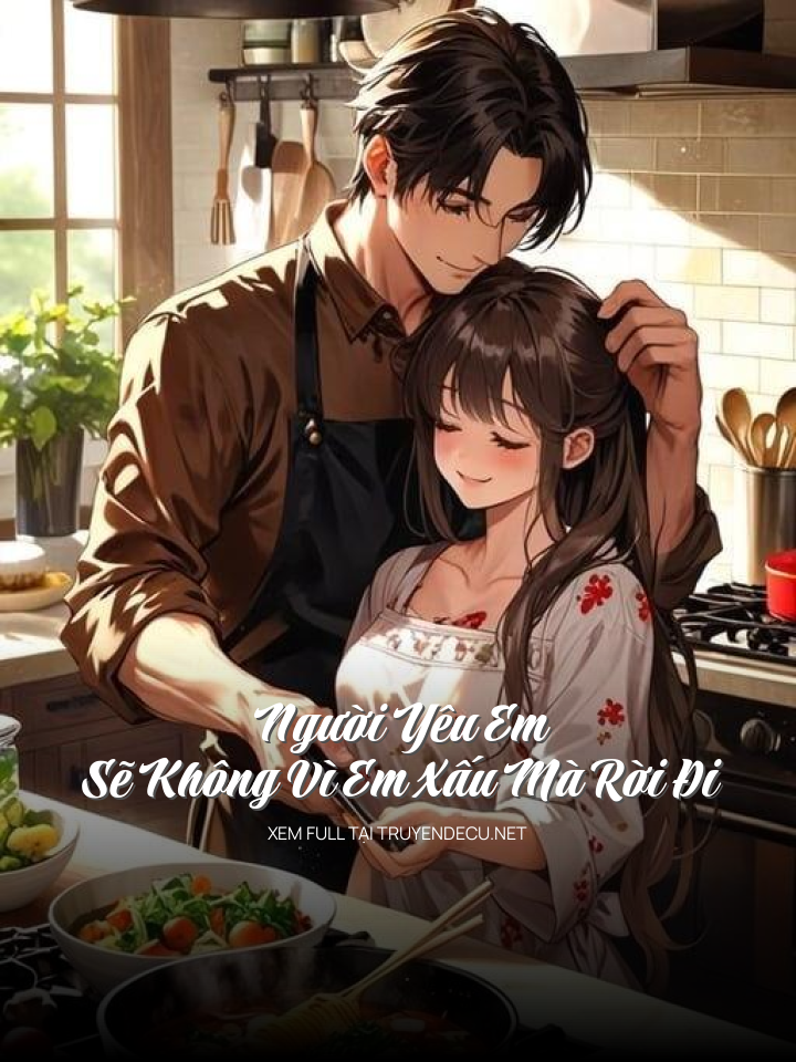 
                            Người Yêu Em, Sẽ Không Vì Em Xấu Mà Rời Đi