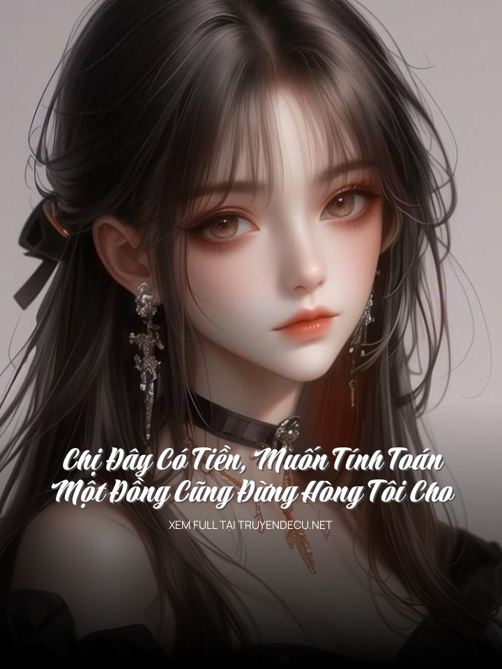 
                            Chị Đây Có Tiền, Muốn Tính Toán, Một Đồng Cũng Đừng Hòng Tôi Cho