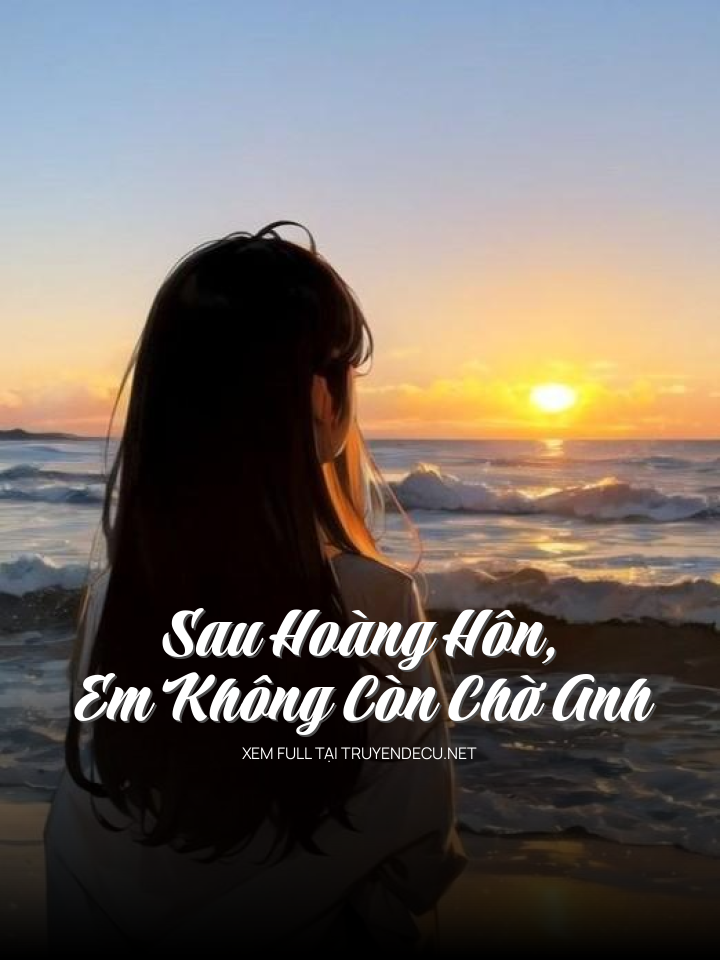 
                            Sau Hoàng Hôn, Em Không Còn Chờ Anh