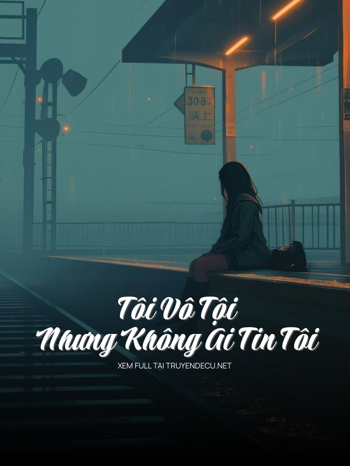 
                            Tôi Vô Tội Nhưng Không Ai Tin Tôi