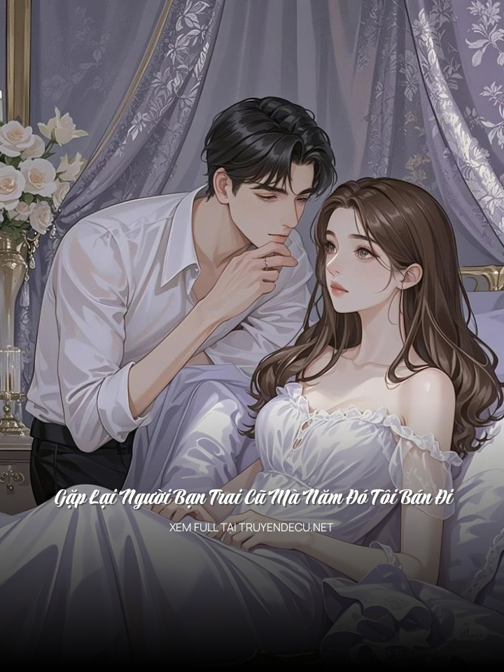 
                            Gặp Lại Người Bạn Trai Cũ Mà Năm Đó Tôi Bán Đi