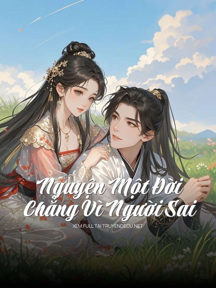 
                            Nguyện Một Đời Chẳng Vì Người Sai