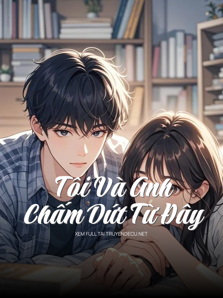 
                            Tôi Và Anh Chấm Dứt Từ Đây