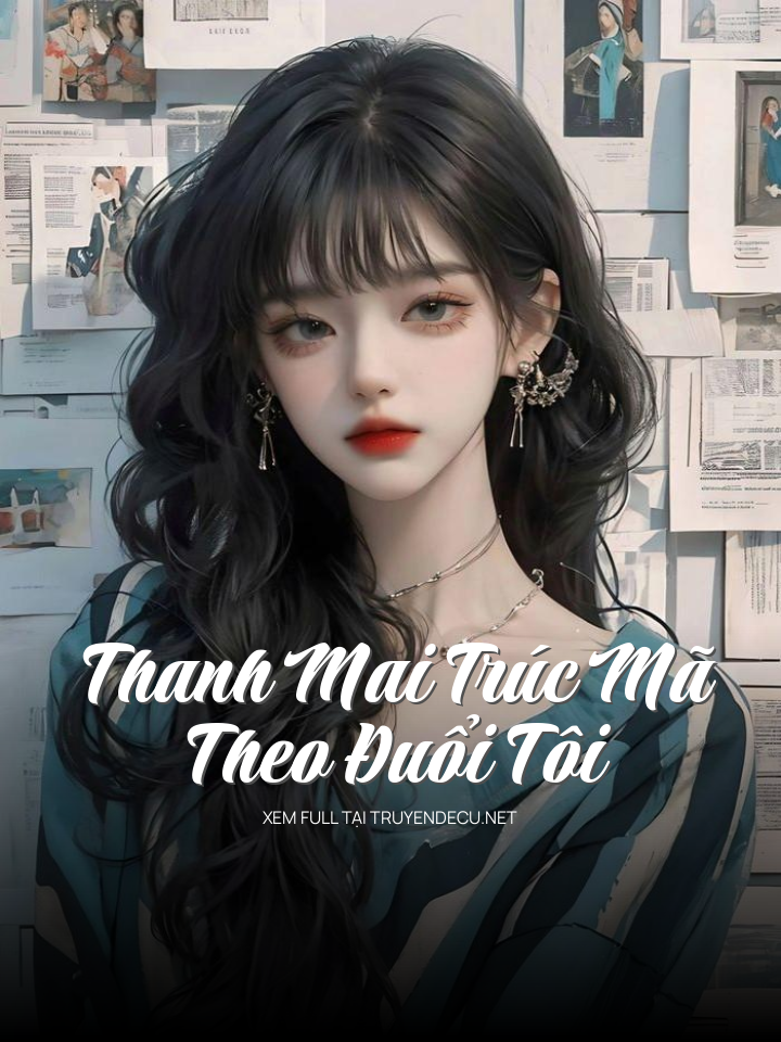 
                            Thanh Mai Trúc Mã Theo Đuổi Tôi