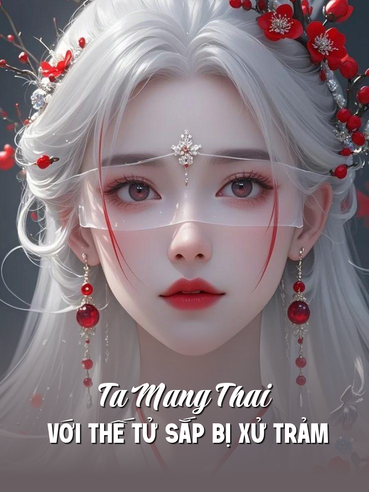 
                            Ta Mang Thai Với Thế Tử Sắp Bị Xử Trảm