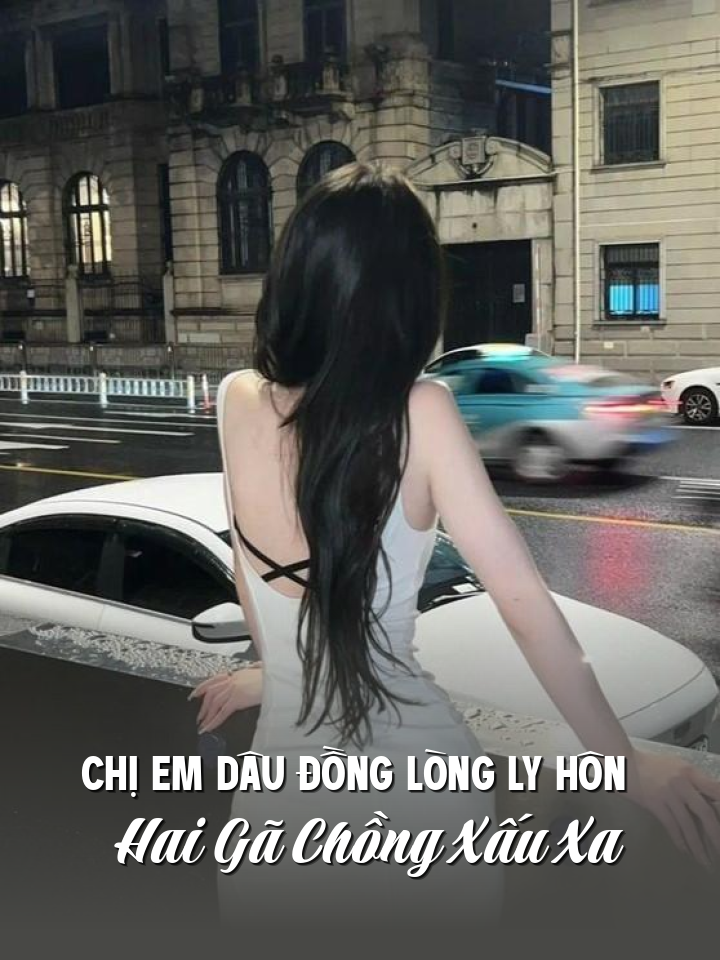 
                            Chị Em Dâu Đồng Lòng Ly Hôn Hai Gã Chồng Xấu Xa