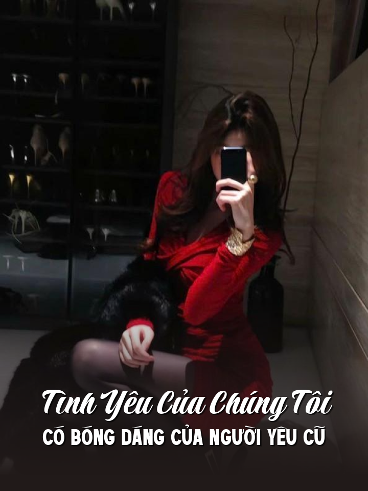 
                            Tình Yêu Của Chúng Tôi, Có Bóng Dáng Của Người Yêu Cũ