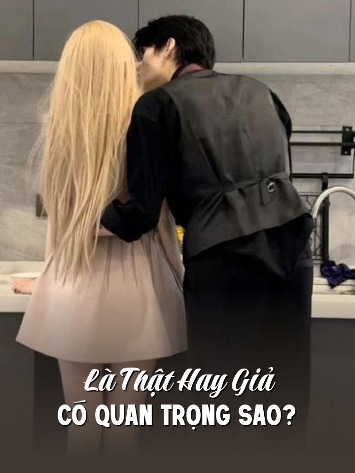
                            Là Thật Hay Giả Có Quan Trọng Sao?