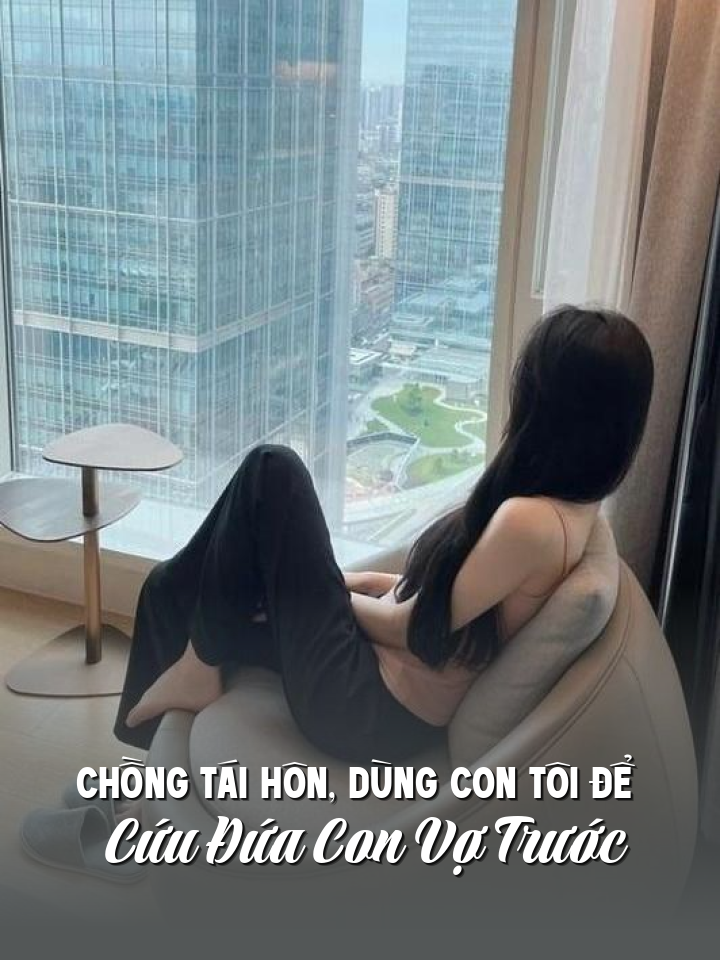 
                            Chồng Tái Hôn, Dùng Con Tôi Để Cứu Đứa Con Vợ Trước