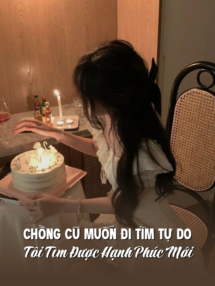 
                            Chồng Cũ Muốn Đi Tìm Tự Do, Tôi Tìm Được Hạnh Phúc Mới