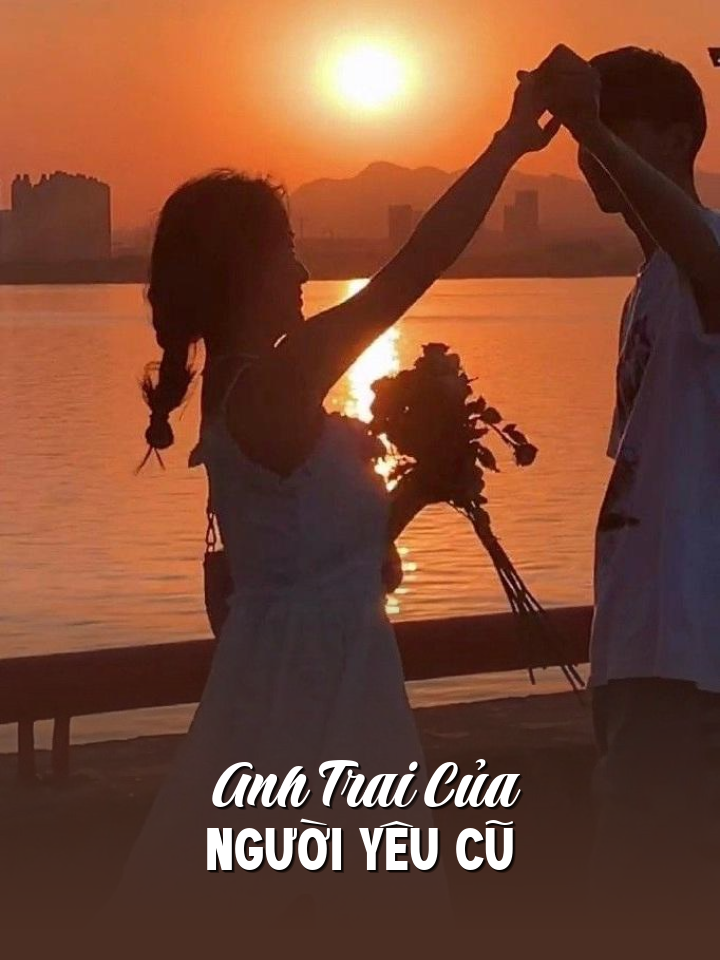 
                            Anh Trai Của Người Yêu Cũ