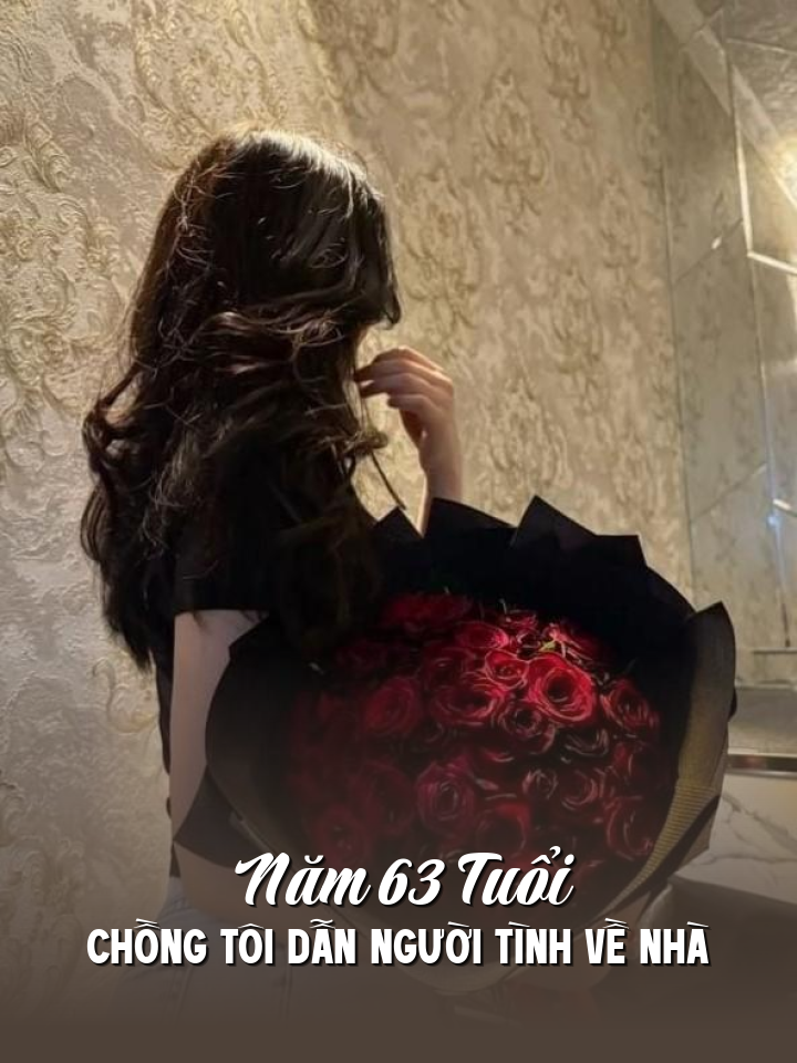 
                            Năm 63 Tuổi Chồng Tôi Dẫn Người Tình Về Nhà