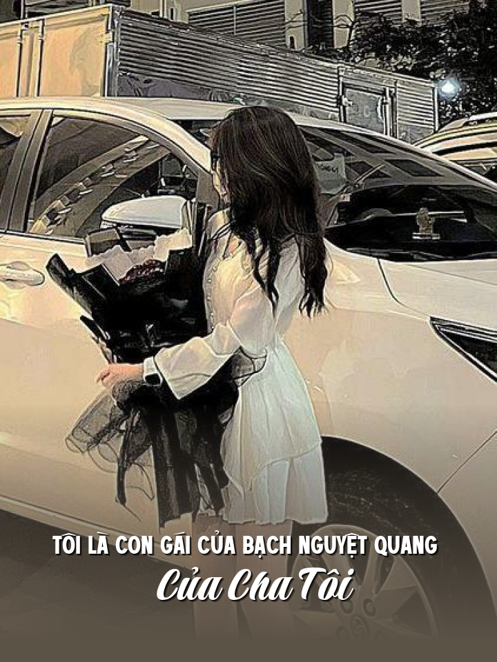 
                            Tôi Là Con Gái Của Bạch Nguyệt Quang Của Cha Tôi