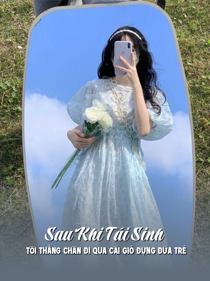 
                            Sau Khi Tái Sinh Tôi Thẳng Chân Đi Qua Cái Giỏ Đựng Đứa Trẻ