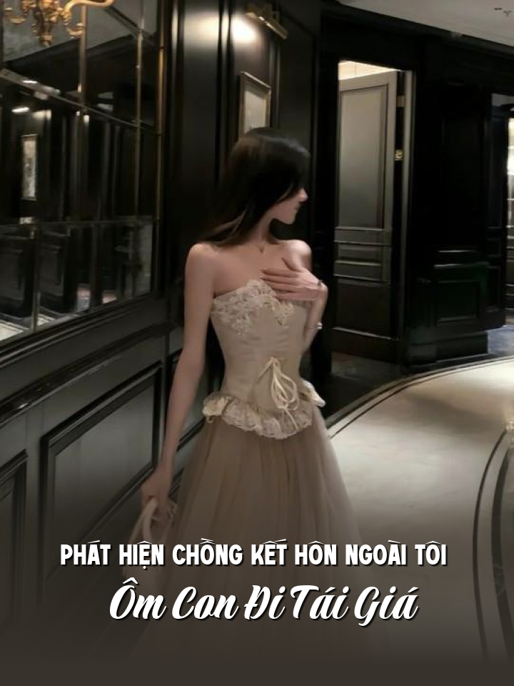 
                            Phát Hiện Chồng Kết Hôn Ngoài Tôi Ôm Con Đi Tái Giá
