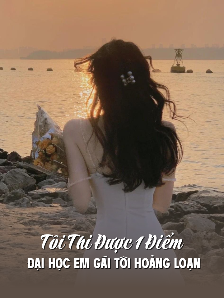 
                            Tôi Thi Được 1 Điểm Đại Học Em Gái Tôi Hoảng Loạn
