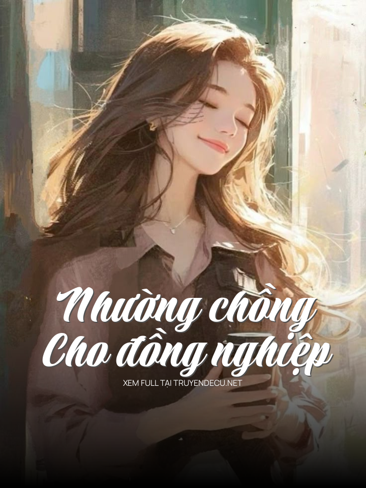 
                            Nhường Chồng Cho Đồng Nghiệp