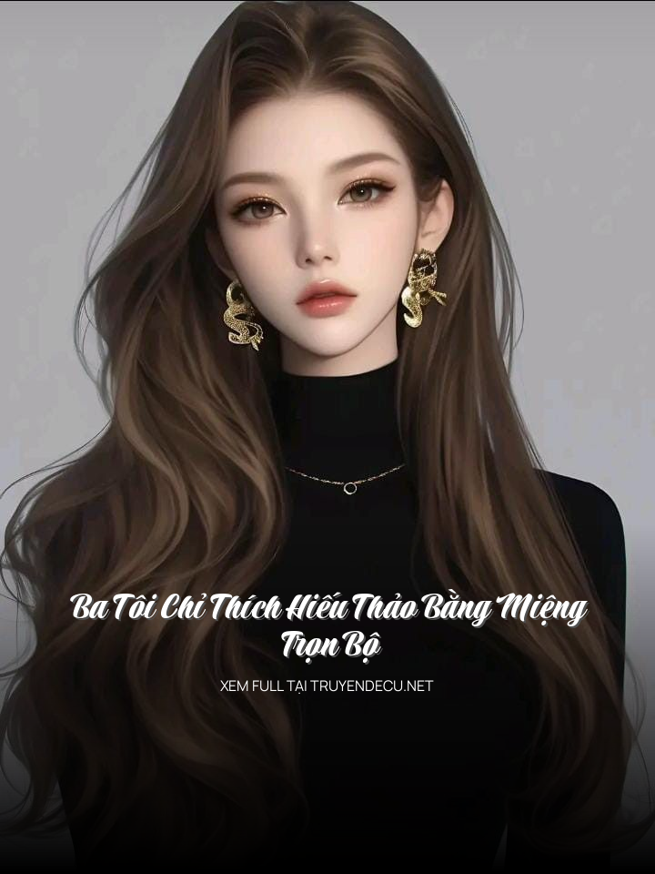 
                            Ba Tôi Chỉ Thích Hiếu Thảo Bằng Miệng - Trọn Bộ