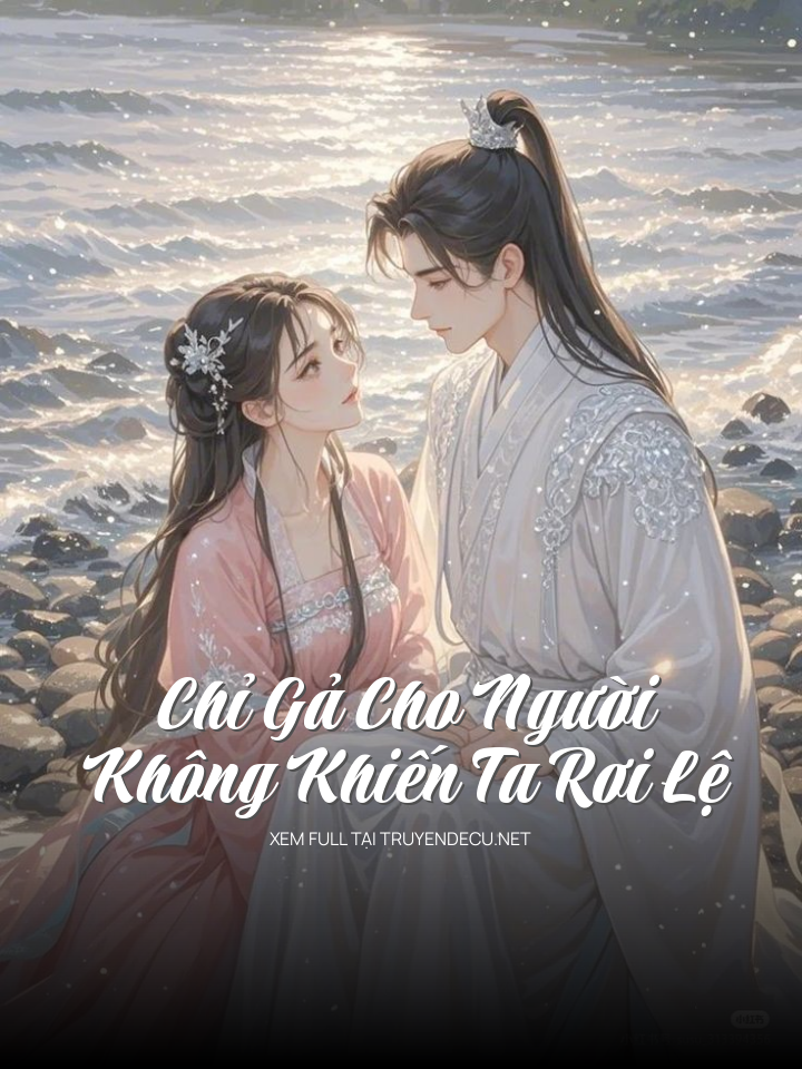 
                            Chỉ Gả Cho Người Không Khiến Ta Rơi Lệ