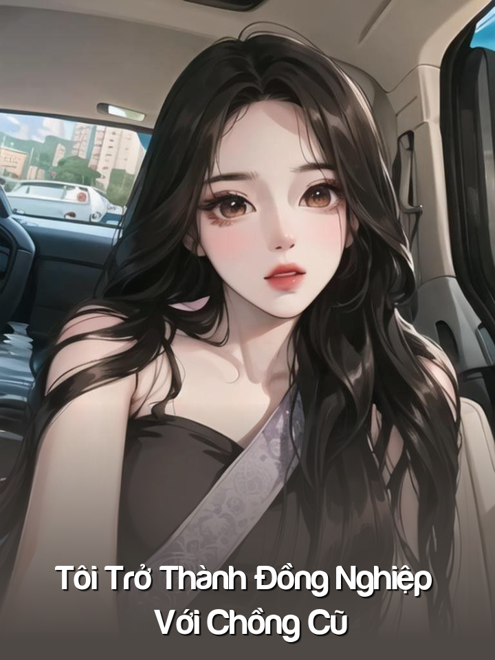 
                            Tôi Trở Thành Đồng Nghiệp Với Chồng Cũ