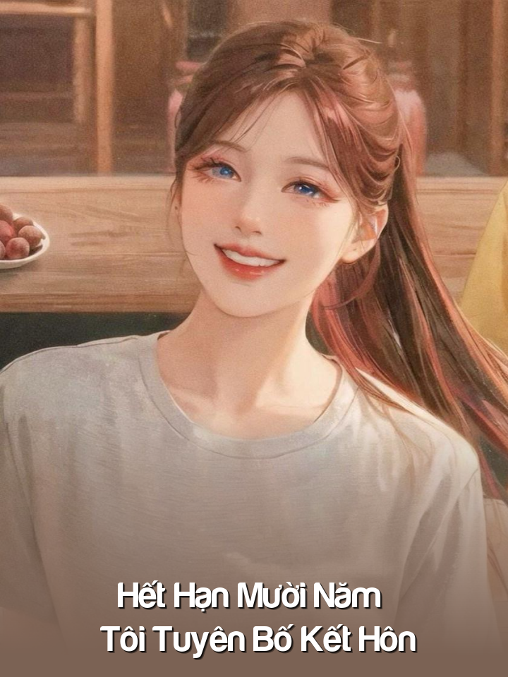 
                            Hết Hạn Mười Năm , Tôi Tuyên Bố Kết Hôn