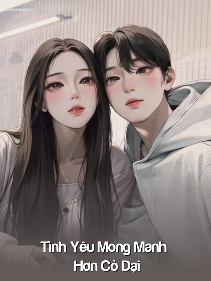 
                            Tình Yêu Mong Manh Hơn Cỏ Dại