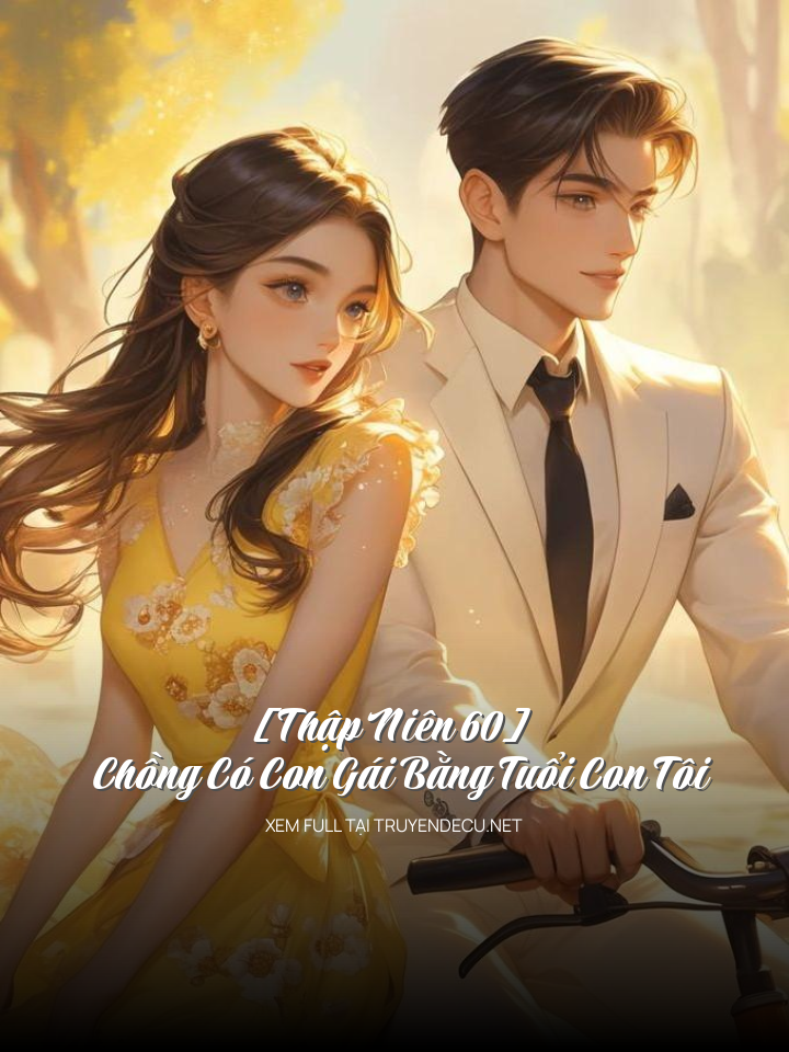 
                            [Thập Niên 60] Chồng Có Con Gái Bằng Tuổi Con Tôi