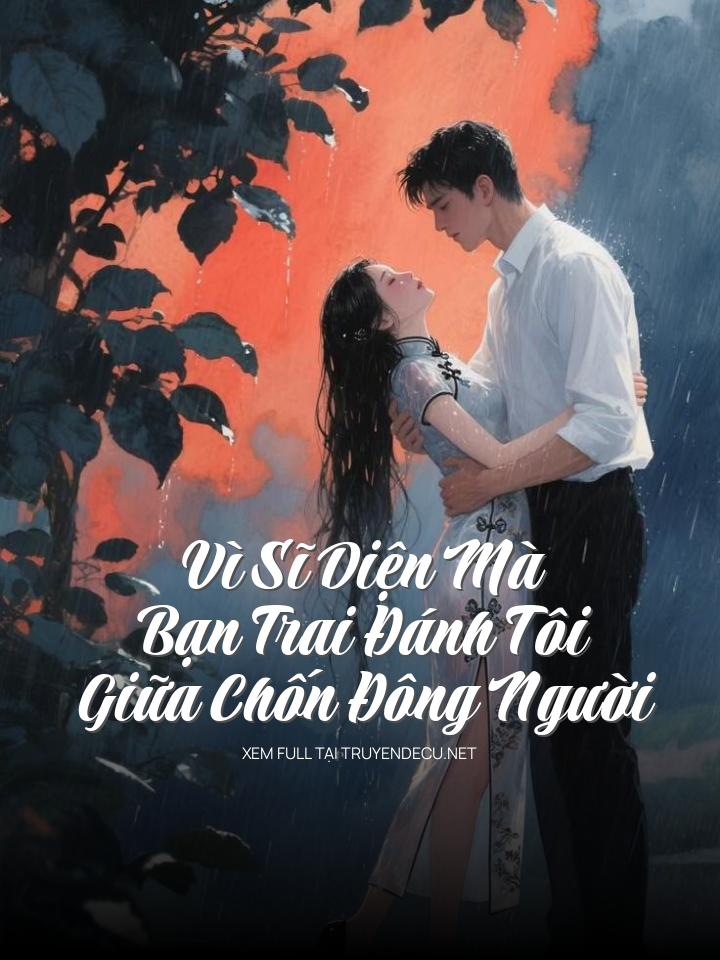 
                            Vì Sĩ Diện Mà Bạn Trai Đánh Tôi Giữa Chốn Đông Người
