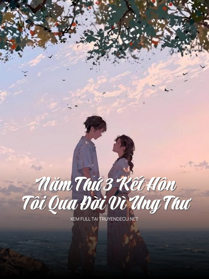 
                            Năm Thứ 3 Kết Hôn Tôi Qua Đời Vì Ung Thư