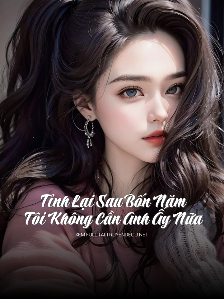 
                            Tỉnh Lại Sau Bốn Năm, Tôi Không Cần Anh Ấy Nữa