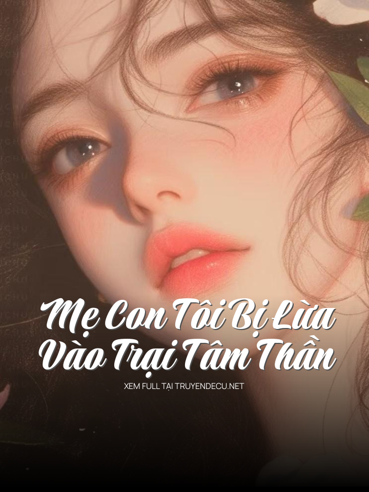 
                            Mẹ Con Tôi Bị Lừa Vào Trại Tâm Thần